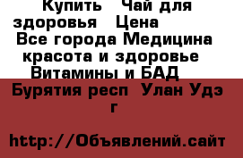 Купить : Чай для здоровья › Цена ­ 1 332 - Все города Медицина, красота и здоровье » Витамины и БАД   . Бурятия респ.,Улан-Удэ г.